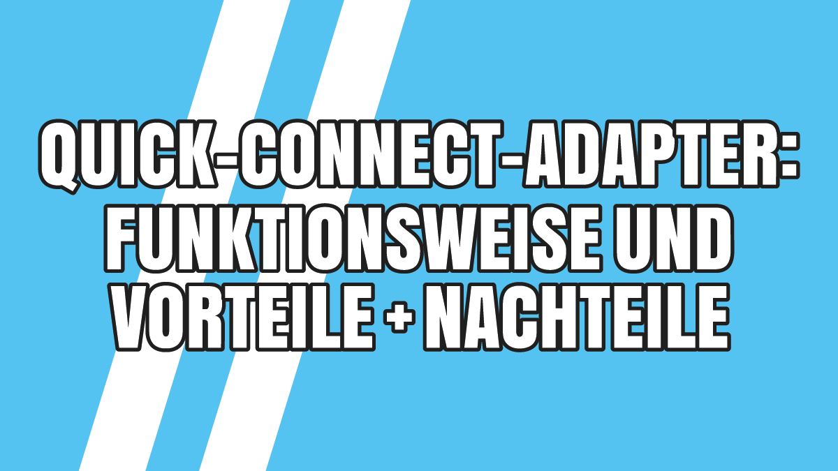 Quick-Connect-Adapter: Über Funktionsweise, Vorteile und Nachteile