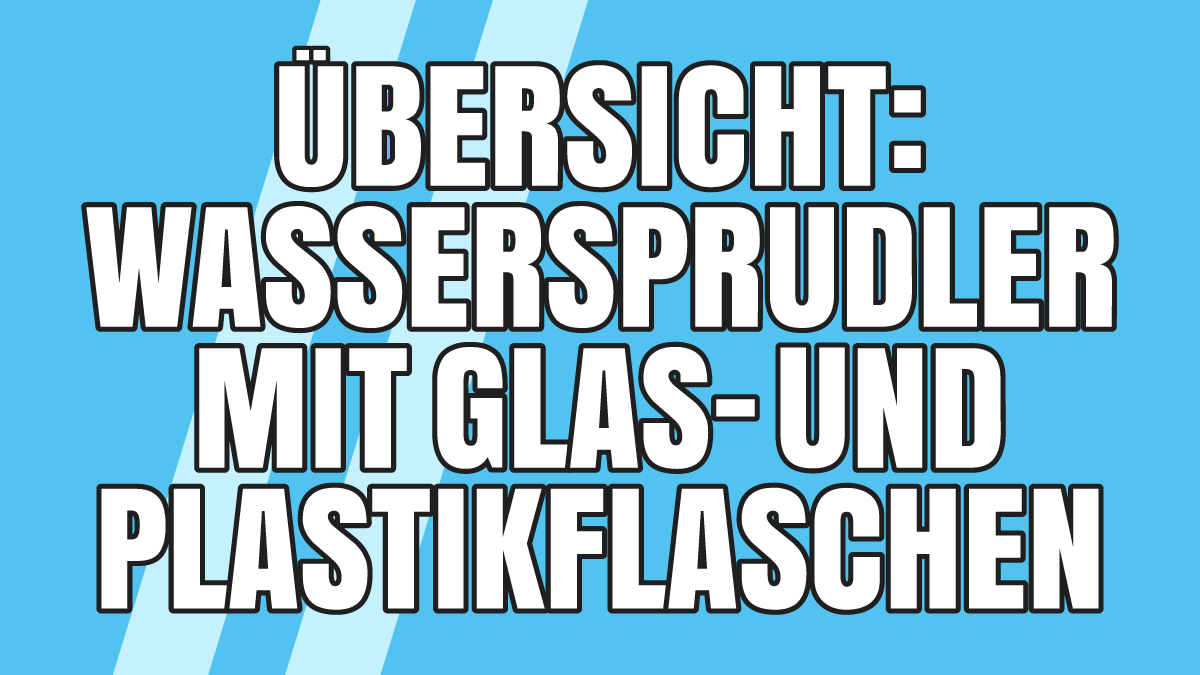 Wassersprudler mit Glas- und Plastikflaschen: Übersicht über aktuelle Modelle